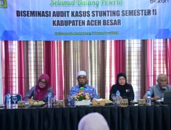 Pemkab Aceh Besar Gelar Desiminasi Hasil Audit Kasus Stunting Semester II